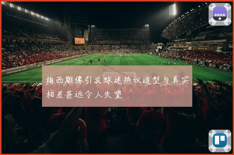 梅西雕像引发球迷热议造型与真实相差甚远令人失望