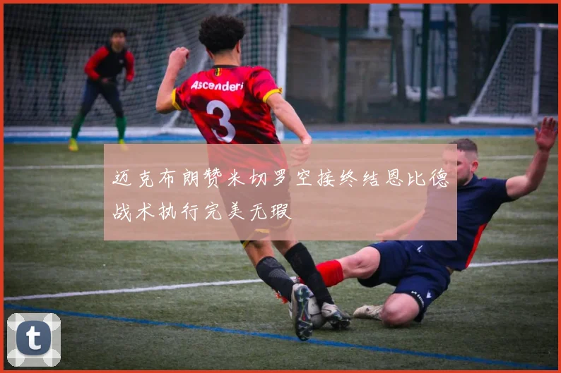 迈克布朗赞米切罗空接终结恩比德战术执行完美无瑕